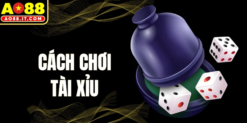 Cách Chơi Tài Xỉu