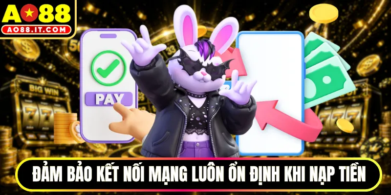 Đảm bảo kết nối mạng luôn ổn định khi nạp tiền
