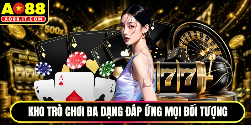 Kho trò chơi đa dạng đáp ứng mọi đối tượng
