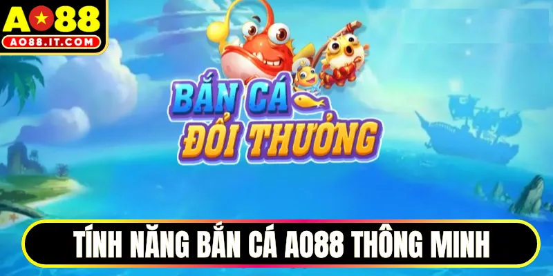 Tính năng bắn cá AO88 thông minh
